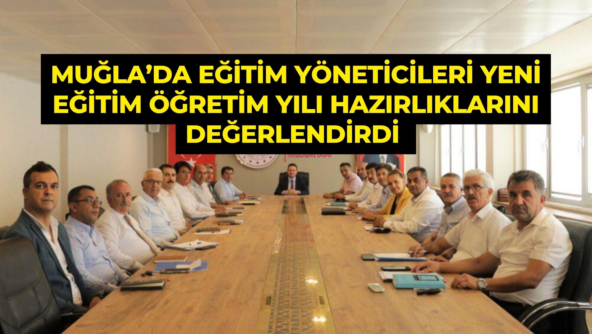 MUĞLA’DA EĞİTİM YÖNETİCİLERİ YENİ EĞİTİM ÖĞRETİM YILI HAZIRLIKLARINI DEĞERLENDİRDİ