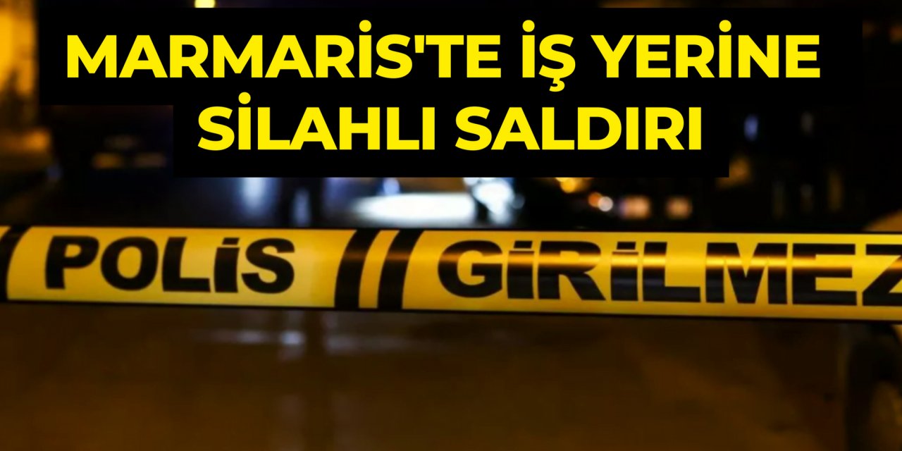 Marmaris'te iş yerine silahlı saldırı
