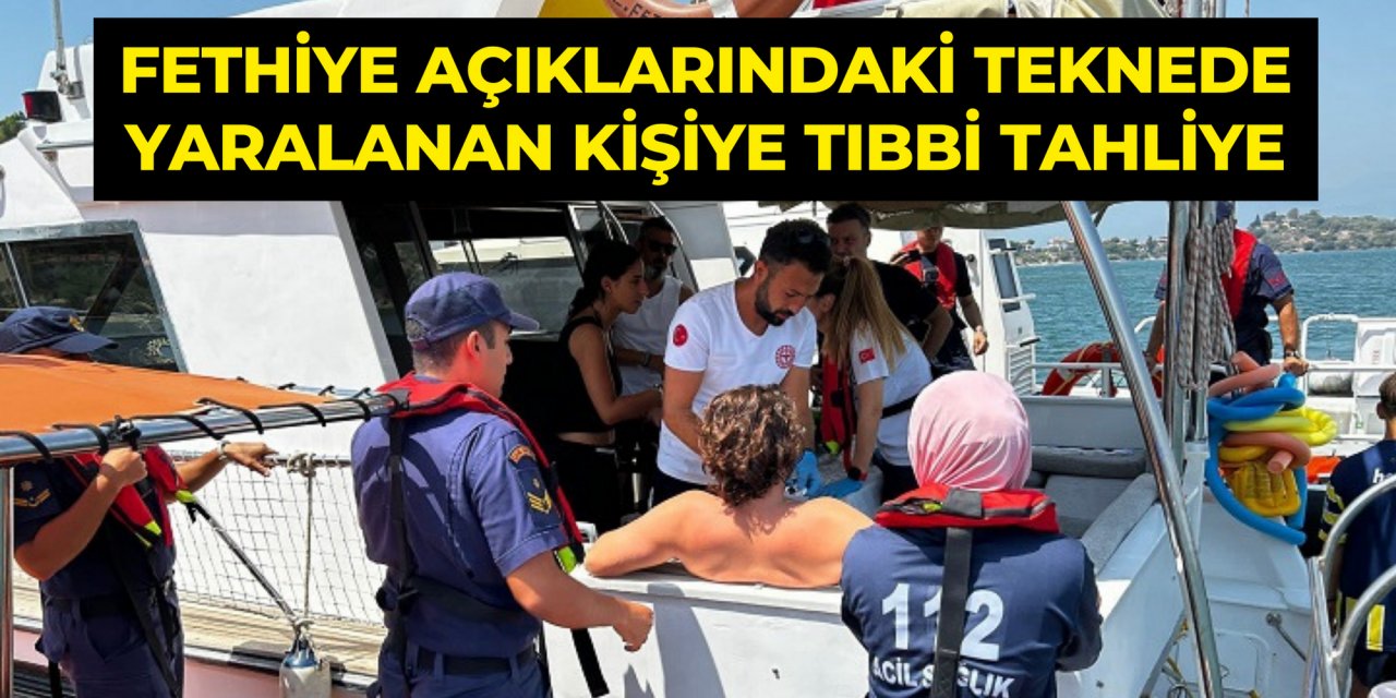 Fethiye açıklarındaki teknede yaralanan kişiye tıbbi tahliye