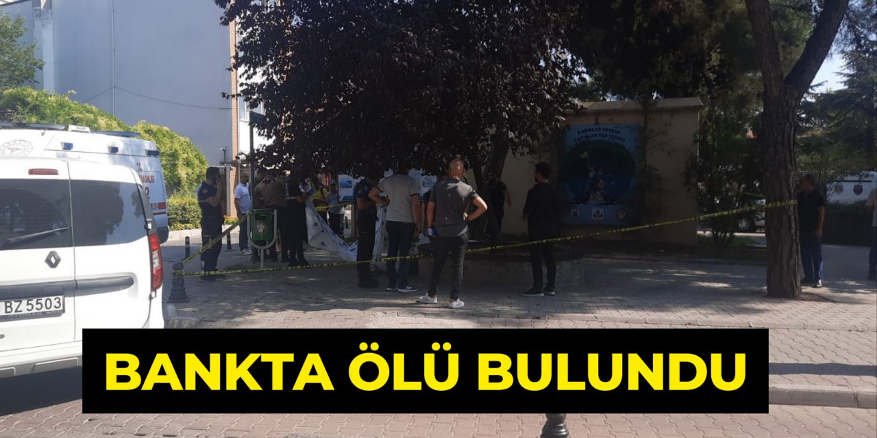 BANKTA ÖLÜ BULUNDU