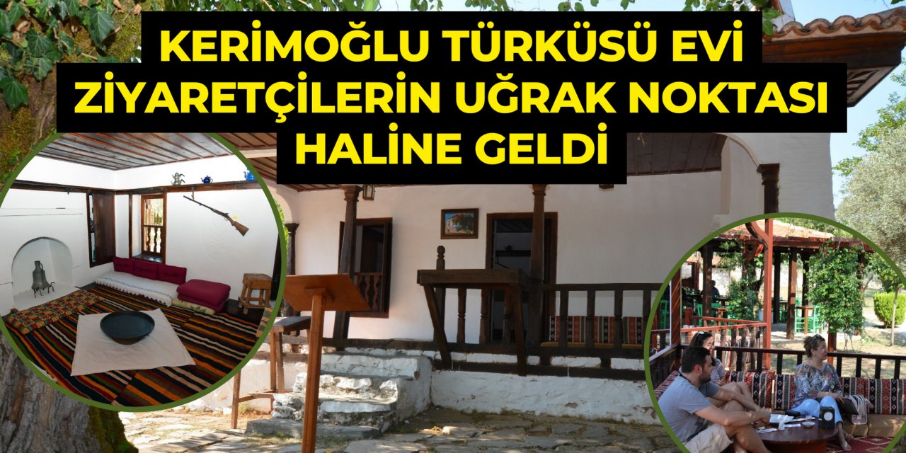 KERİMOĞLU TÜRKÜSÜ EVİ ZİYARETÇİLERİN UĞRAK NOKTASI HALİNE GELDİ