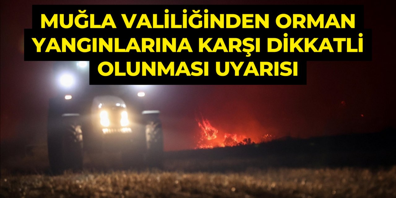 Muğla Valiliğinden orman yangınlarına karşı dikkatli olunması uyarısı