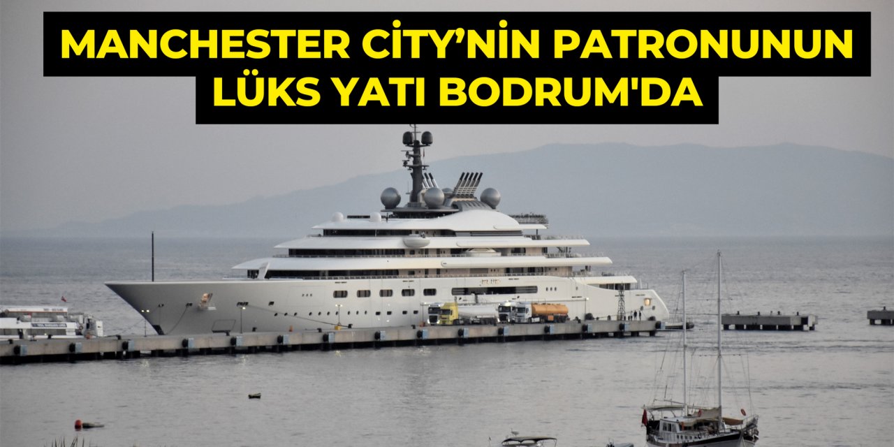 Manchester City’nin patronunun lüks yatı Bodrum'da