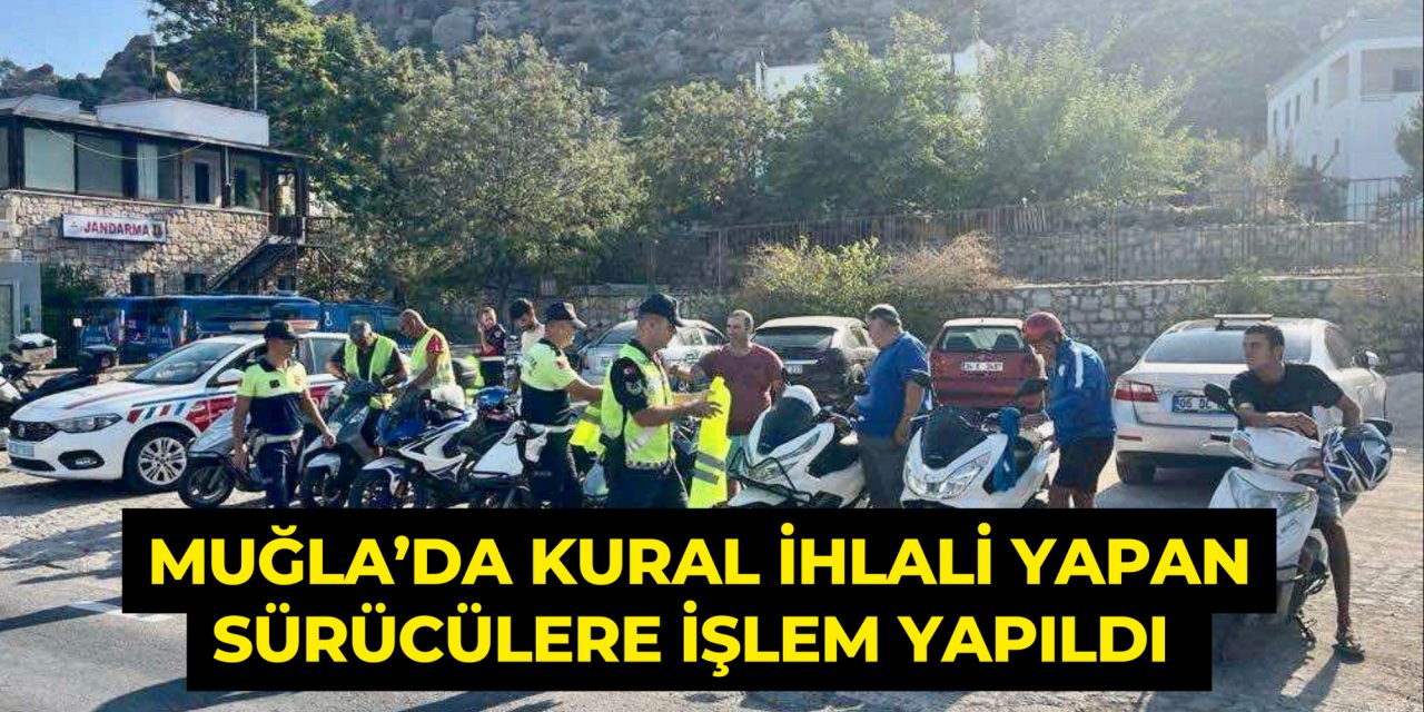 MUĞLA’DA KURAL İHLALİ YAPAN SÜRÜCÜLERE İŞLEM YAPILDI