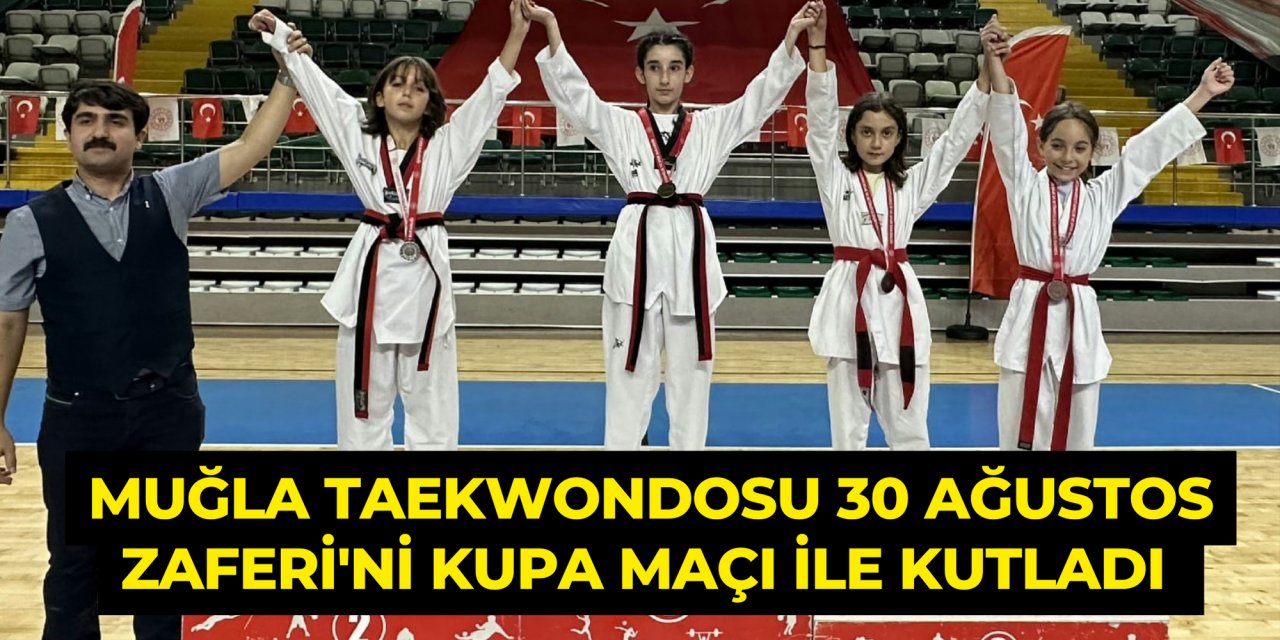 MUĞLA TAEKWONDOSU 30 AĞUSTOS ZAFERİ'Nİ KUPA MAÇI İLE KUTLADI
