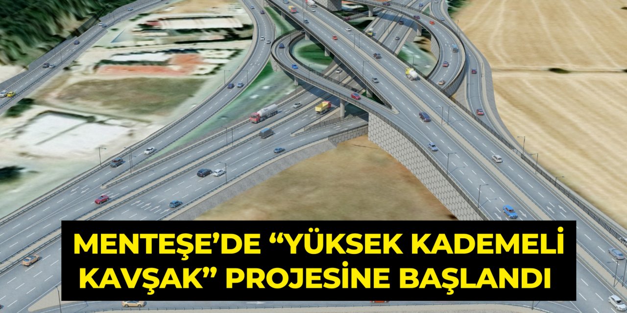 MENTEŞE’DE “YÜKSEK KADEMELİ KAVŞAK” PROJESİNE BAŞLANDI