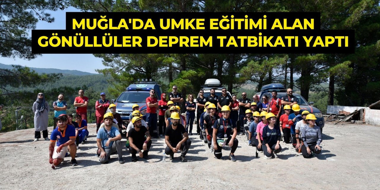 MUĞLA'DA UMKE EĞİTİMİ ALAN GÖNÜLLÜLER DEPREM TATBİKATI YAPTI