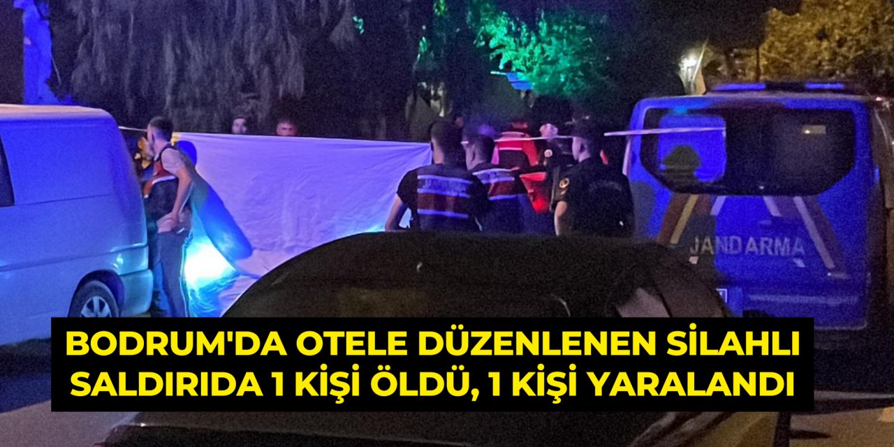 Bodrum'da otele düzenlenen silahlı saldırıda 1 kişi öldü, 1 kişi yaralandı