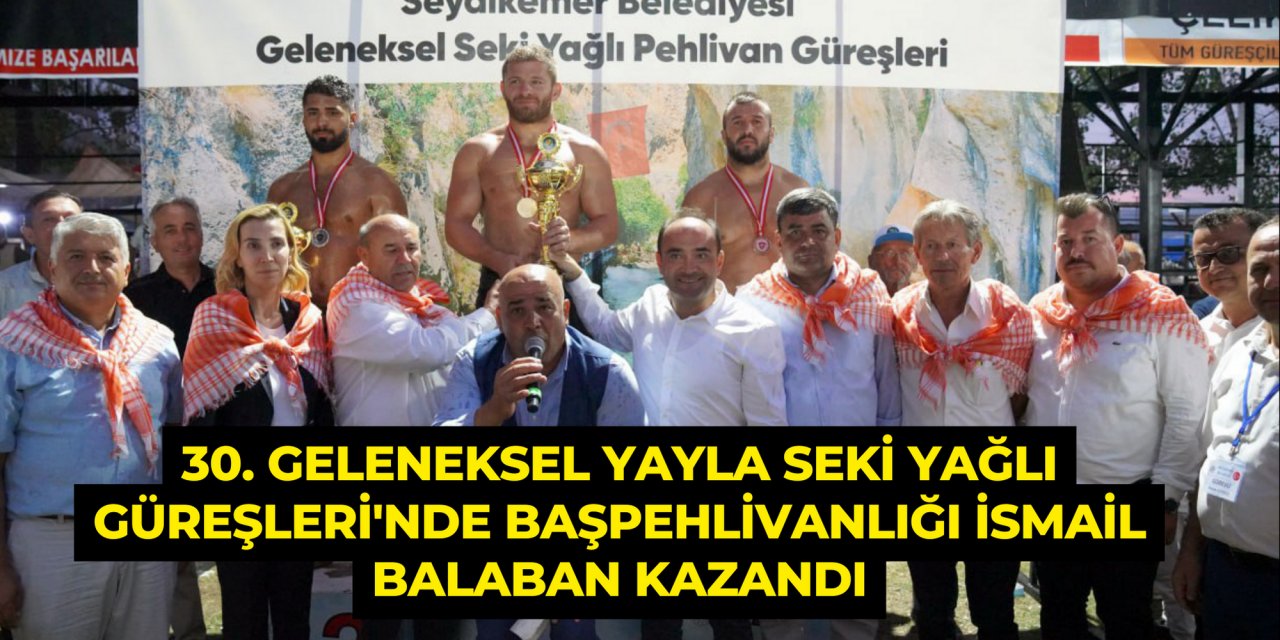 30. Geleneksel Yayla Seki Yağlı Güreşleri'nde başpehlivanlığı İsmail Balaban kazandı