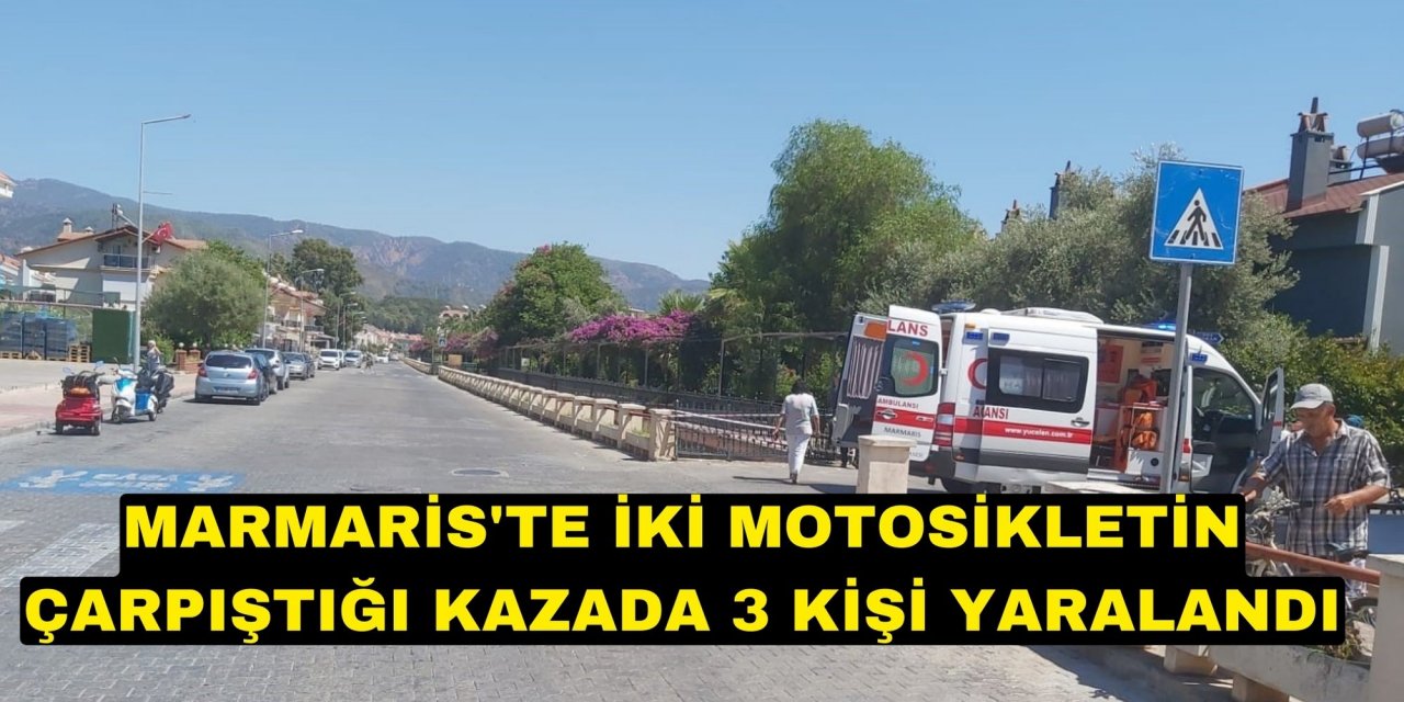 Marmaris'te iki motosikletin çarpıştığı kazada 3 kişi yaralandı