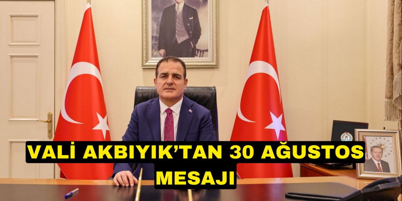 VALİ AKBIYIK’TAN 30 AĞUSTOS MESAJI