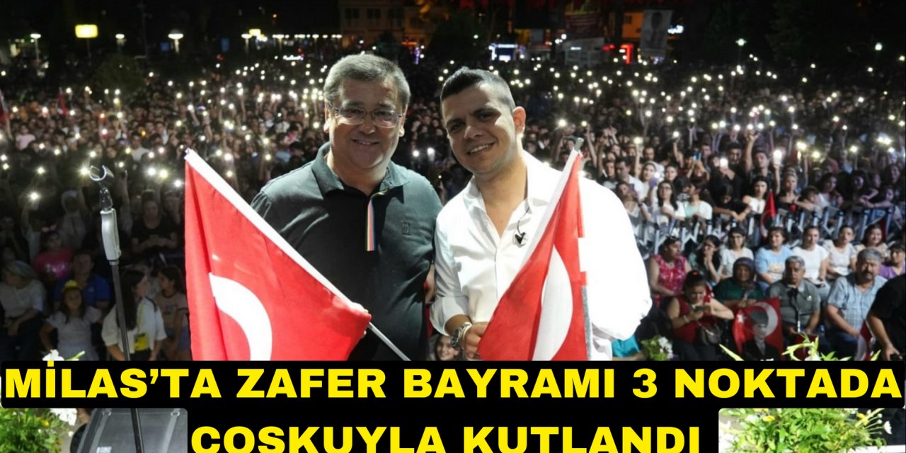 MİLAS’TA ZAFER BAYRAMI 3 NOKTADA COŞKUYLA KUTLANDI