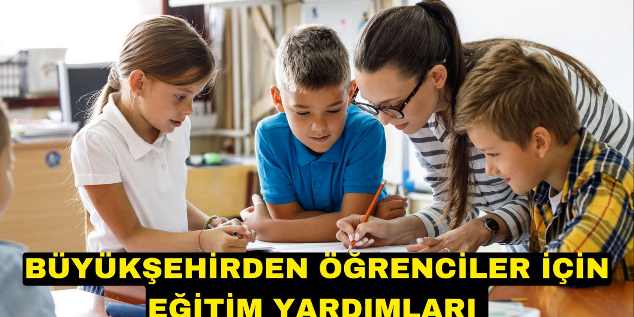 BÜYÜKŞEHİRDEN ÖĞRENCİLER İÇİN EĞİTİM YARDIMLARI