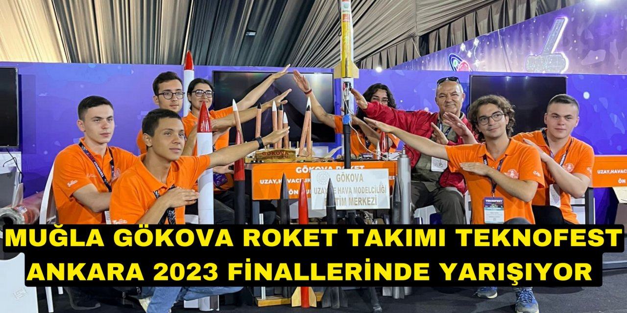 MUĞLA GÖKOVA ROKET TAKIMI TEKNOFEST ANKARA 2023 FİNALLERİNDE YARIŞIYOR