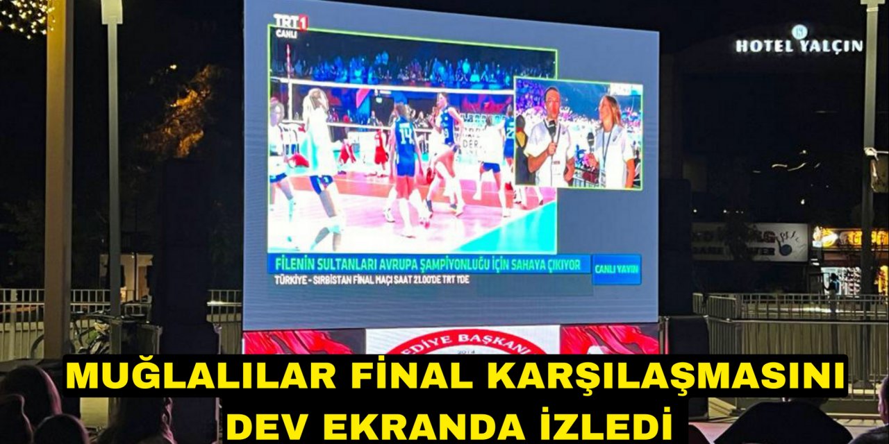 MUĞLALILAR FİNAL KARŞILAŞMASINI DEV EKRANDA İZLEDİ