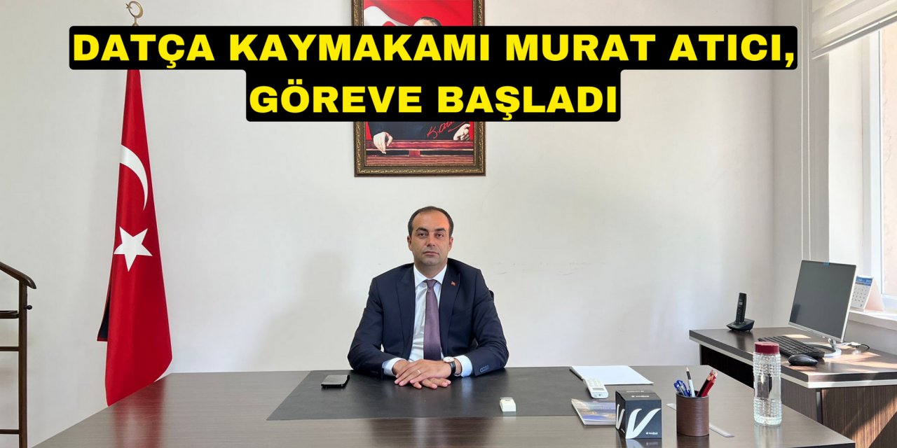 Datça Kaymakamı Murat Atıcı, göreve başladı