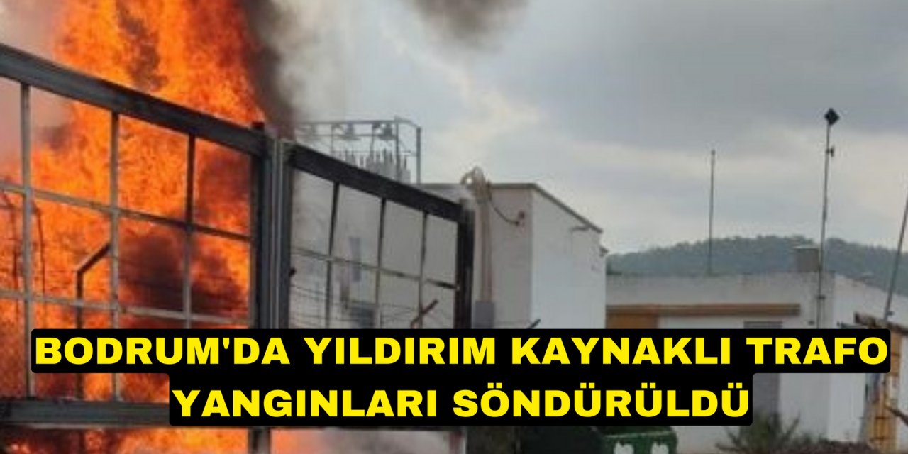 Bodrum'da yıldırım kaynaklı trafo yangınları söndürüldü