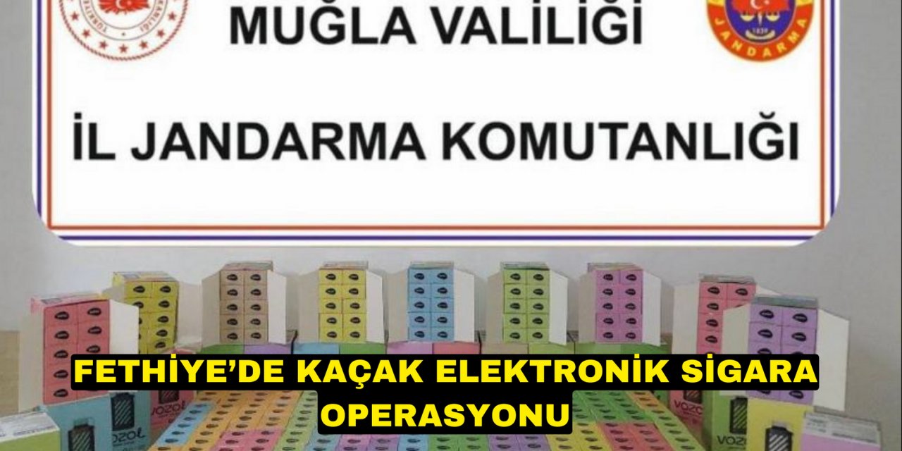 FETHİYE’DE KAÇAK ELEKTRONİK SİGARA OPERASYONU