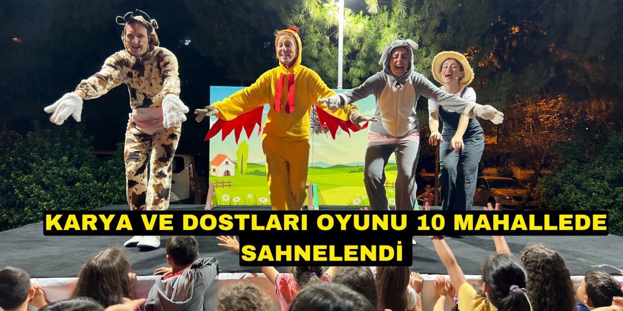 KARYA VE DOSTLARI OYUNU 10 MAHALLEDE SAHNELENDİ