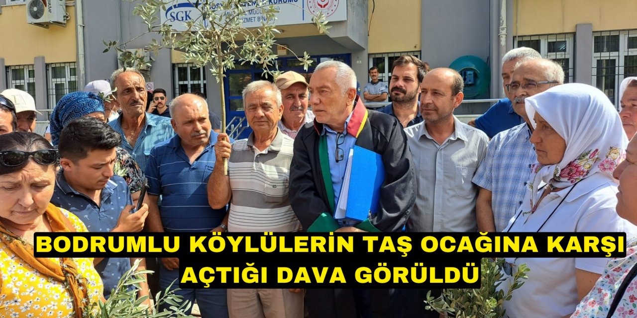 BODRUMLU KÖYLÜLERİN TAŞ OCAĞINA KARŞI AÇTIĞI DAVA GÖRÜLDÜ