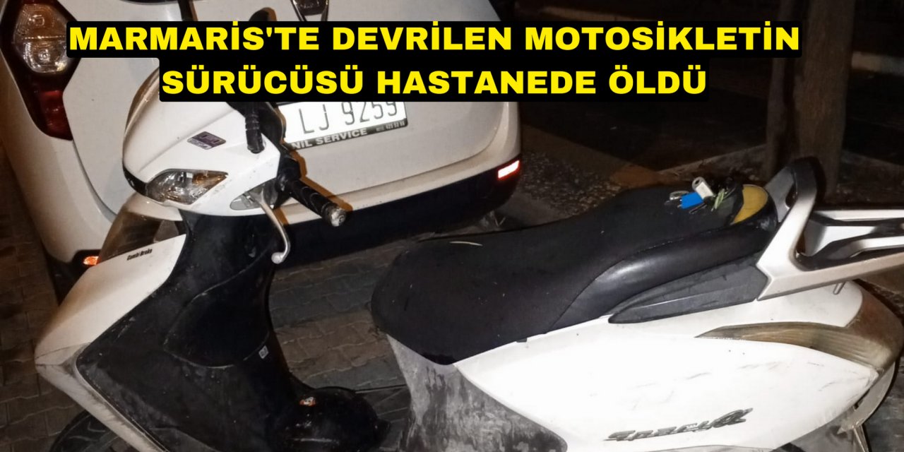 Marmaris'te devrilen motosikletin sürücüsü hastanede öldü