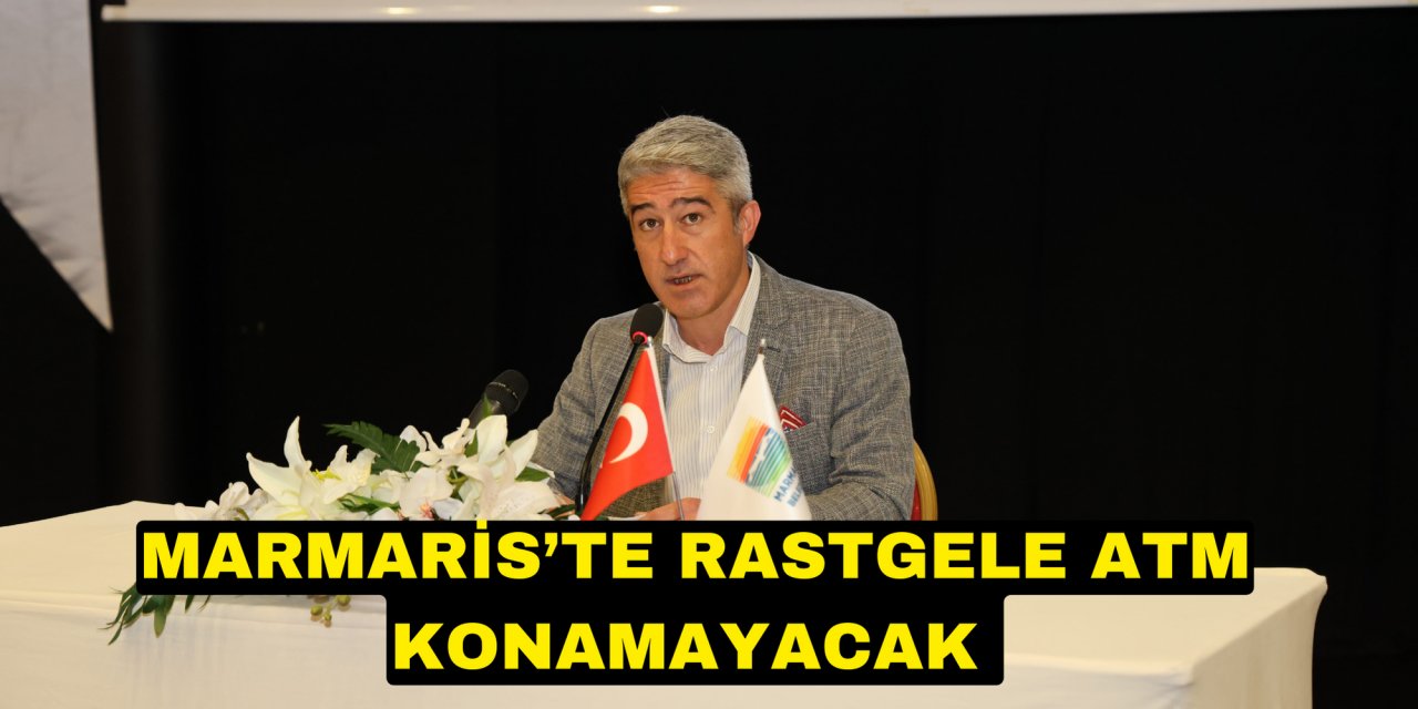 MARMARİS’TE RASTGELE ATM KONAMAYACAK