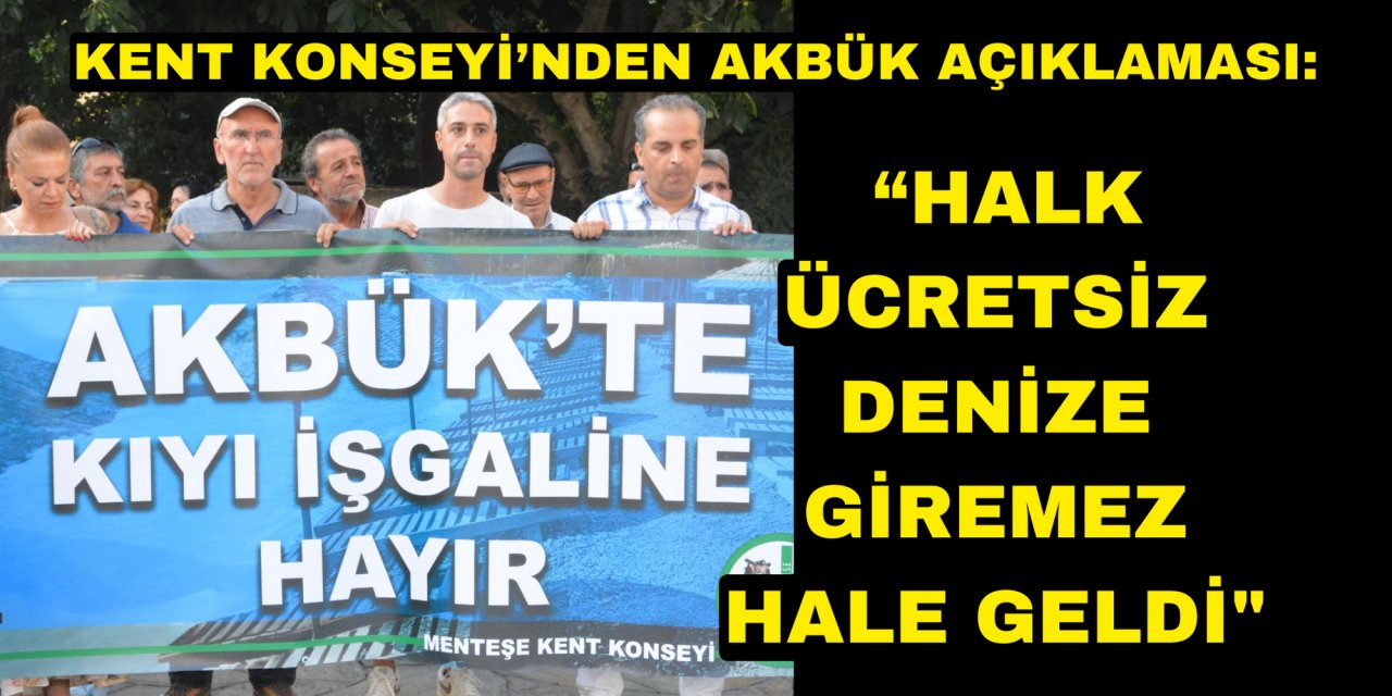MENTEŞE KENT KONSEYİ’NDEN AKBÜK AÇIKLAMASI: “HALK ÜCRETSİZ DENİZE GİREMEZ HALE GELDİ
