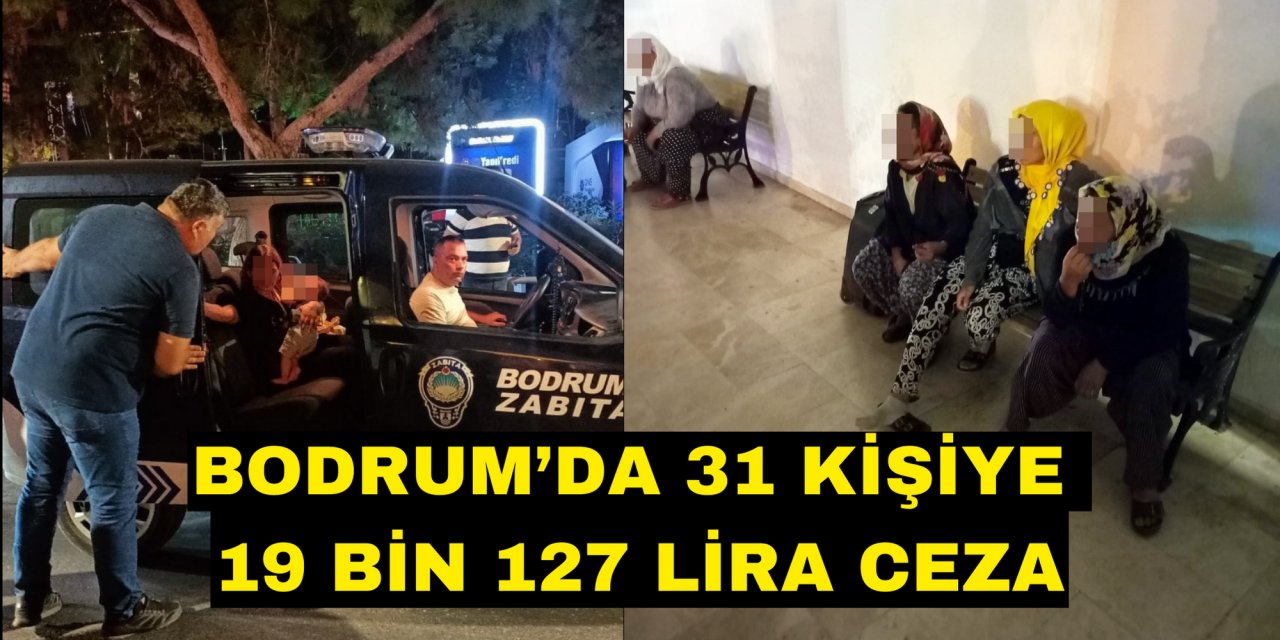 BODRUM’DA 31 KİŞİYE 19 BİN 127 LİRA CEZA