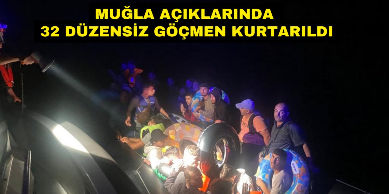 MUĞLA AÇIKLARINDA 32 DÜZENSİZ GÖÇMEN KURTARILDI
