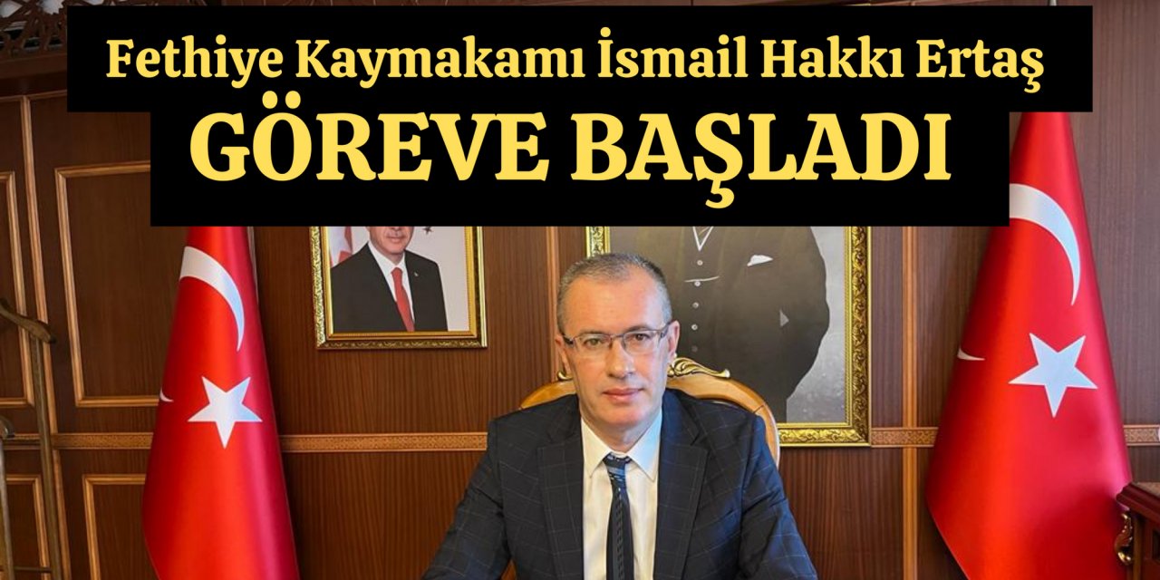 Fethiye Kaymakamı İsmail Hakkı Ertaş göreve başladı