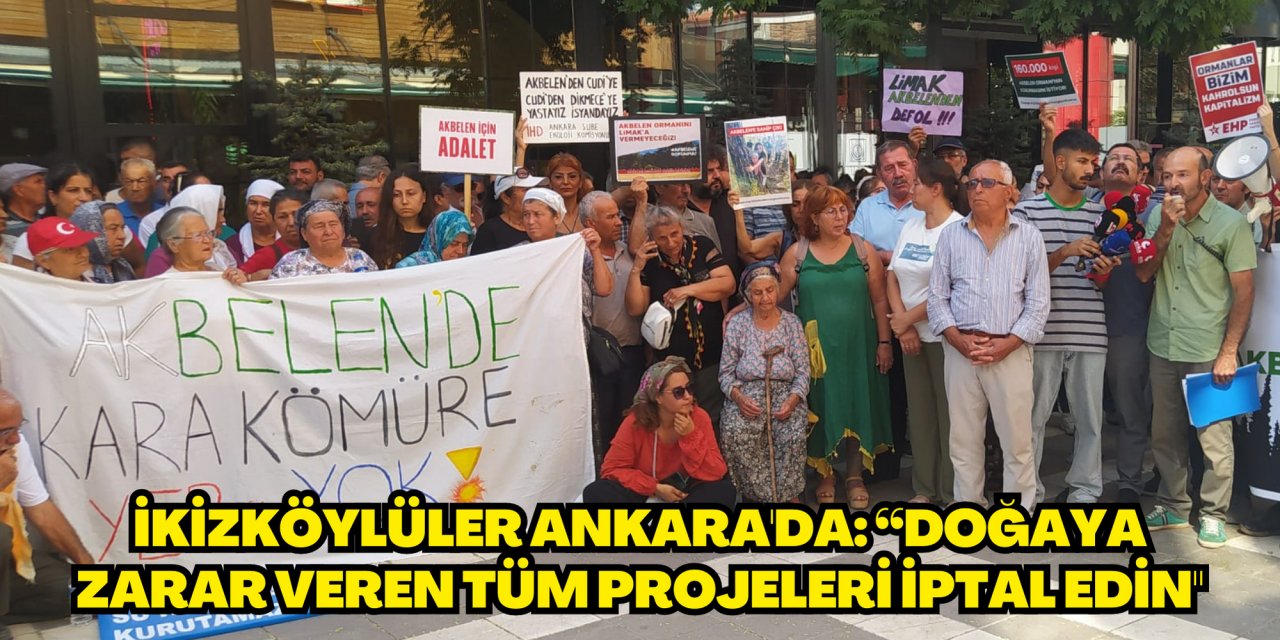 İkizköylüler Ankara'da: “Doğaya zarar veren tüm projeleri iptal edin"