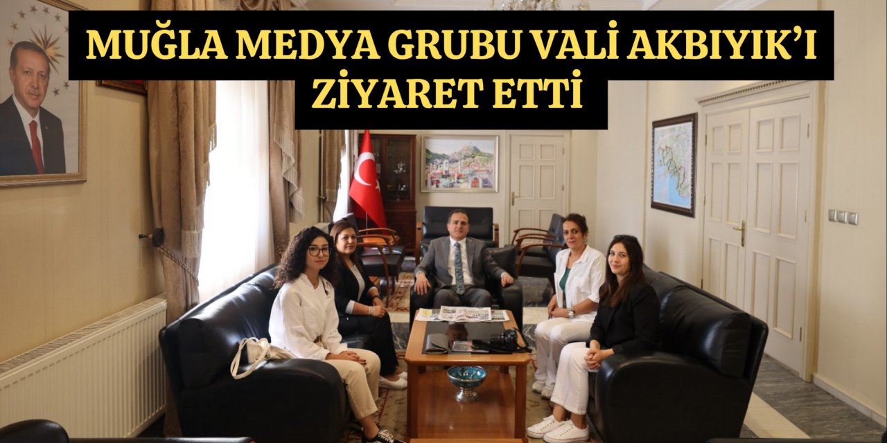 MUĞLA MEDYA GRUBU VALİ AKBIYIK’I ZİYARET ETTİ