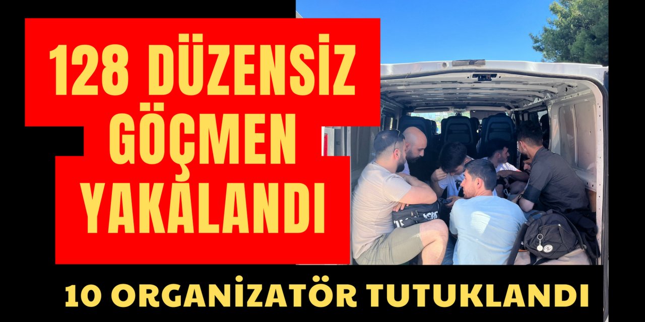 128 düzensiz göçmen yakalandı, 10 organizatör tutuklandı