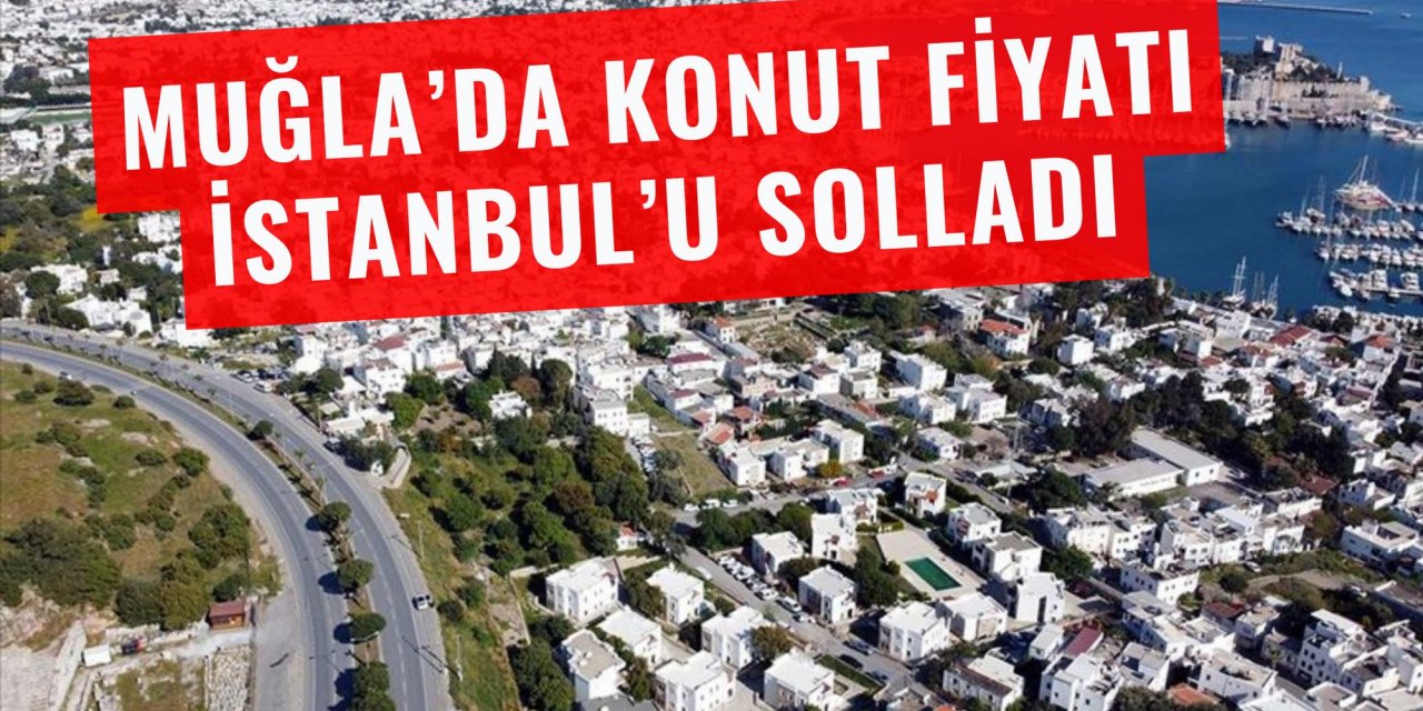Muğla’da konut fiyatı İstanbul’u solladı