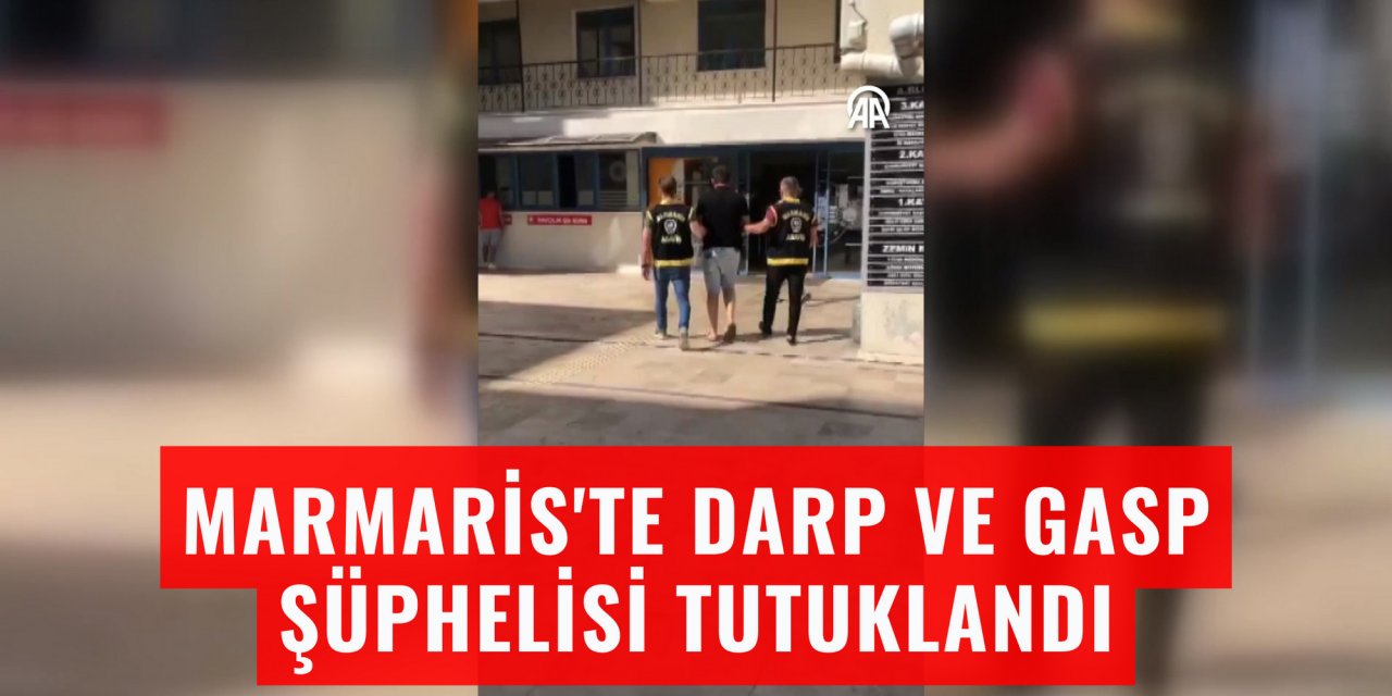 Marmaris'te darp ve gasp şüphelisi tutuklandı