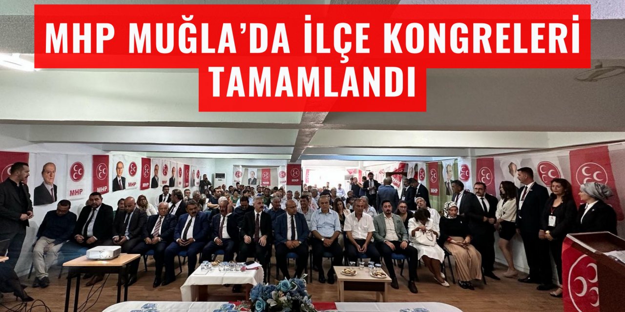 MHP MUĞLA’DA İLÇE KONGRELERİ TAMAMLANDI