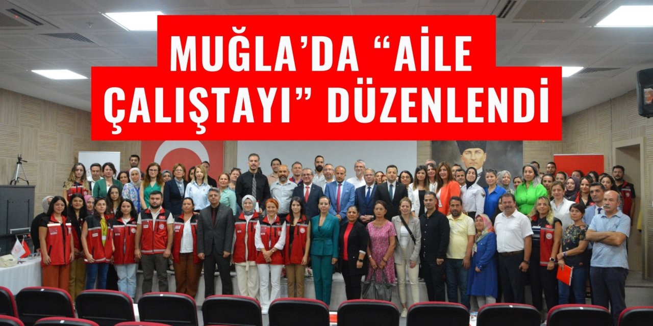MUĞLA’DA “AİLE ÇALIŞTAYI” DÜZENLENDİ
