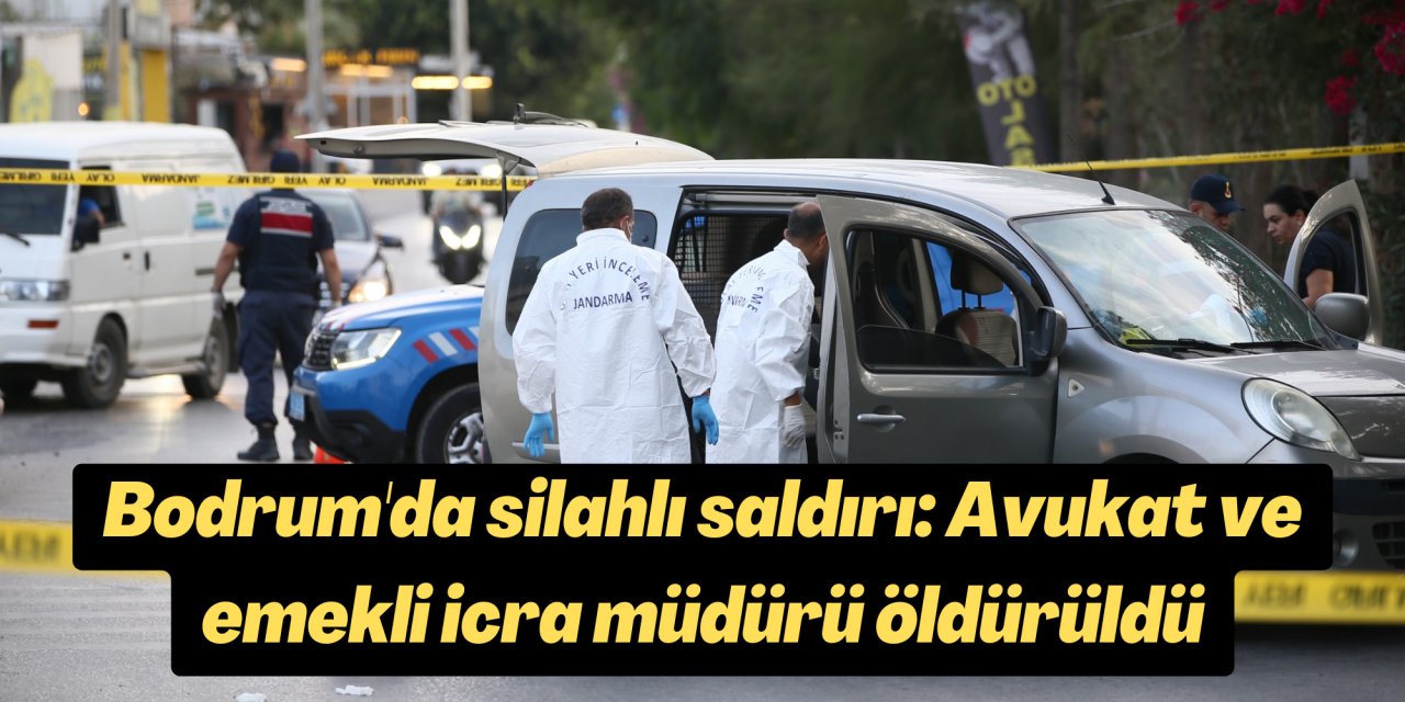 Bodrum'da silahlı saldırı: Avukat ve emekli icra müdürü öldürüldü