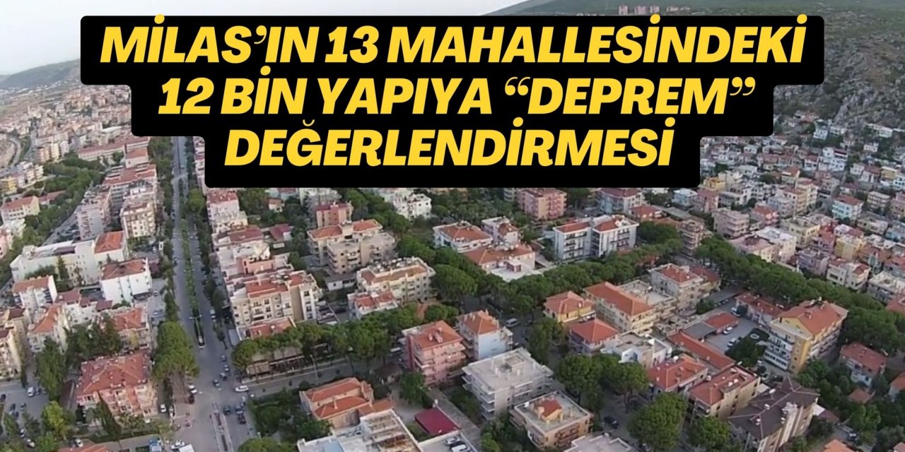 MİLAS’IN 13 MAHALLESİNDEKİ 12 BİN YAPIYA “DEPREM” DEĞERLENDİRMESİ