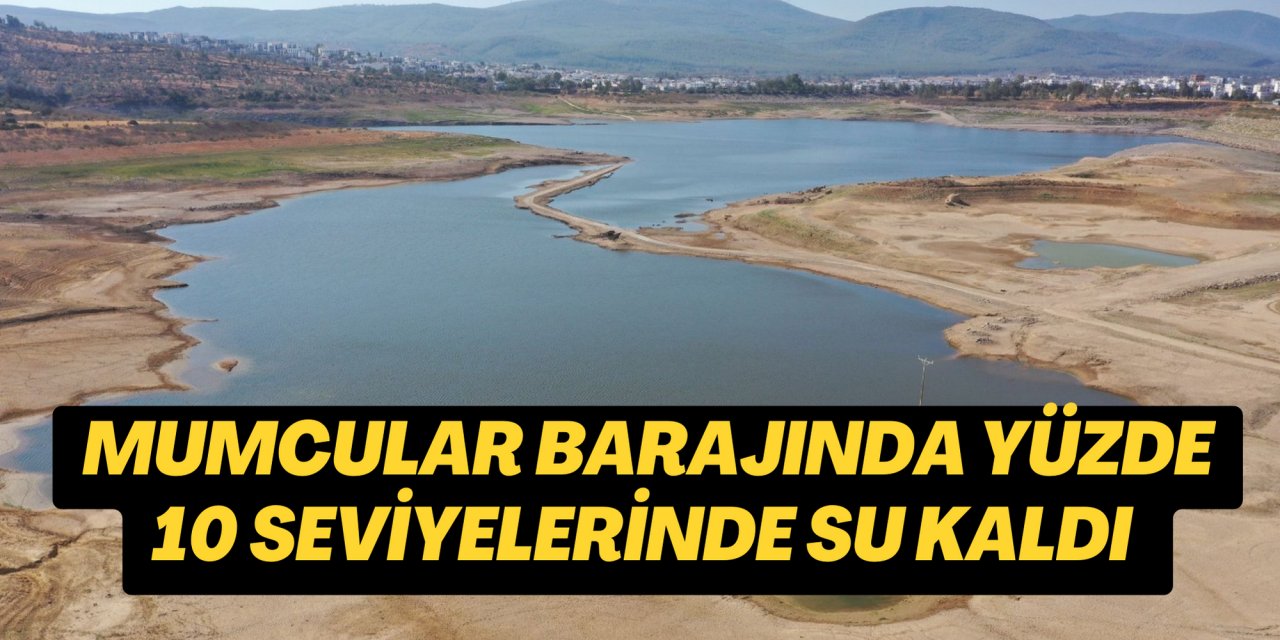 Mumcular Barajında yüzde 10 seviyelerinde su kaldı