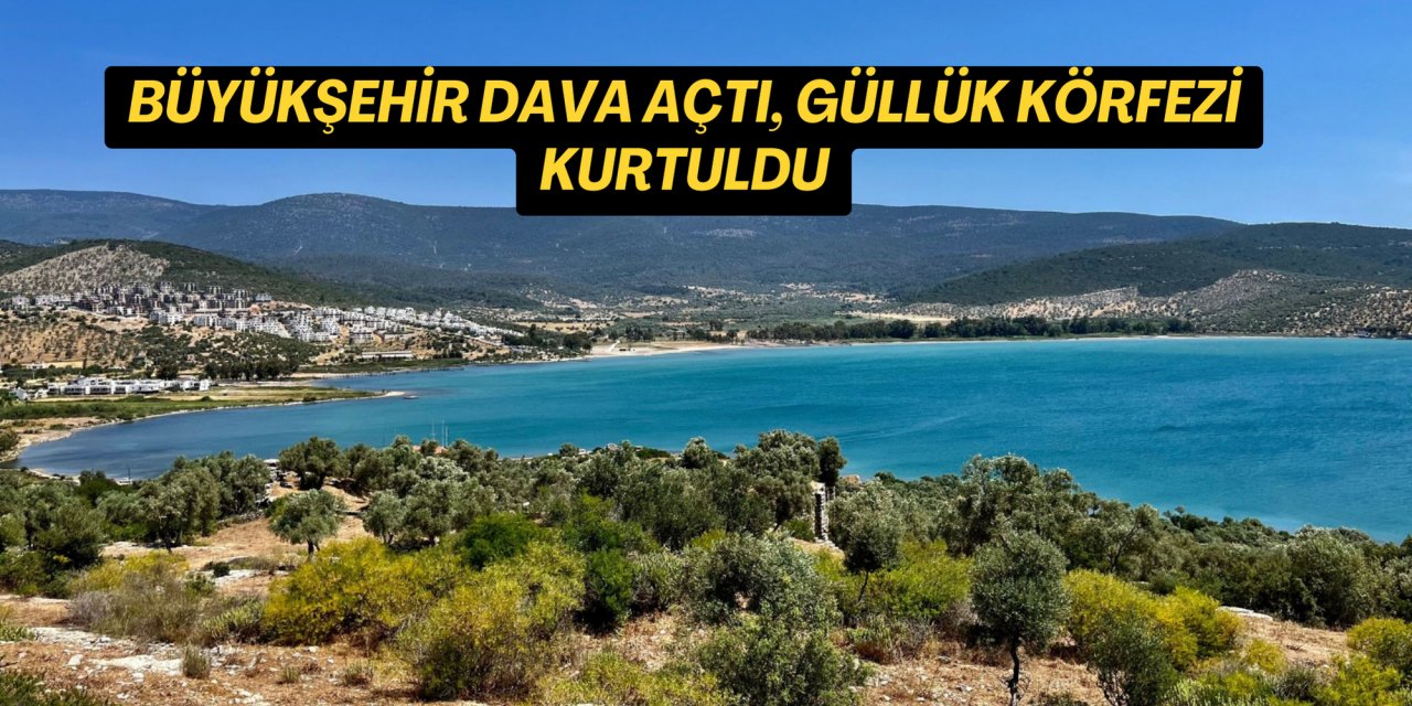 BÜYÜKŞEHİR DAVA AÇTI, GÜLLÜK KÖRFEZİ KURTULDU