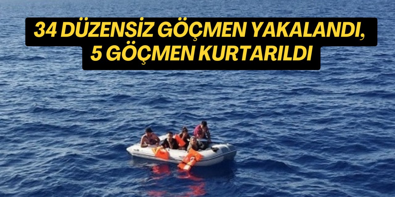 34 düzensiz göçmen yakalandı, 5 göçmen kurtarıldı