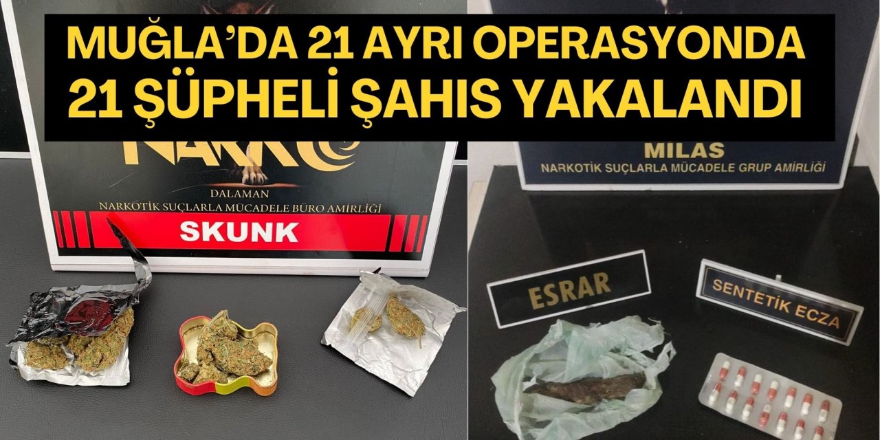 Muğla’da 21 ayrı operasyonda 21 şüpheli şahıs yakalandı