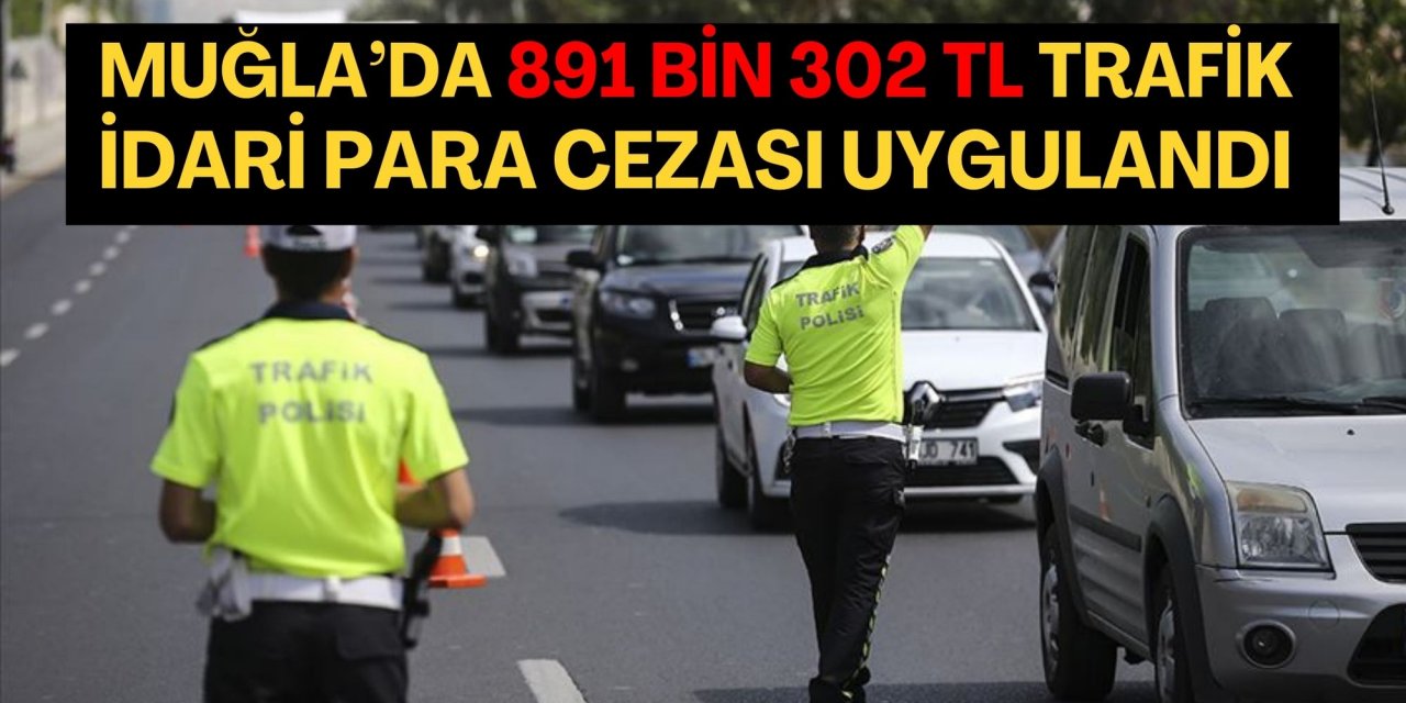 Muğla’da 891 bin 302 TL trafik idari para cezası uygulandı