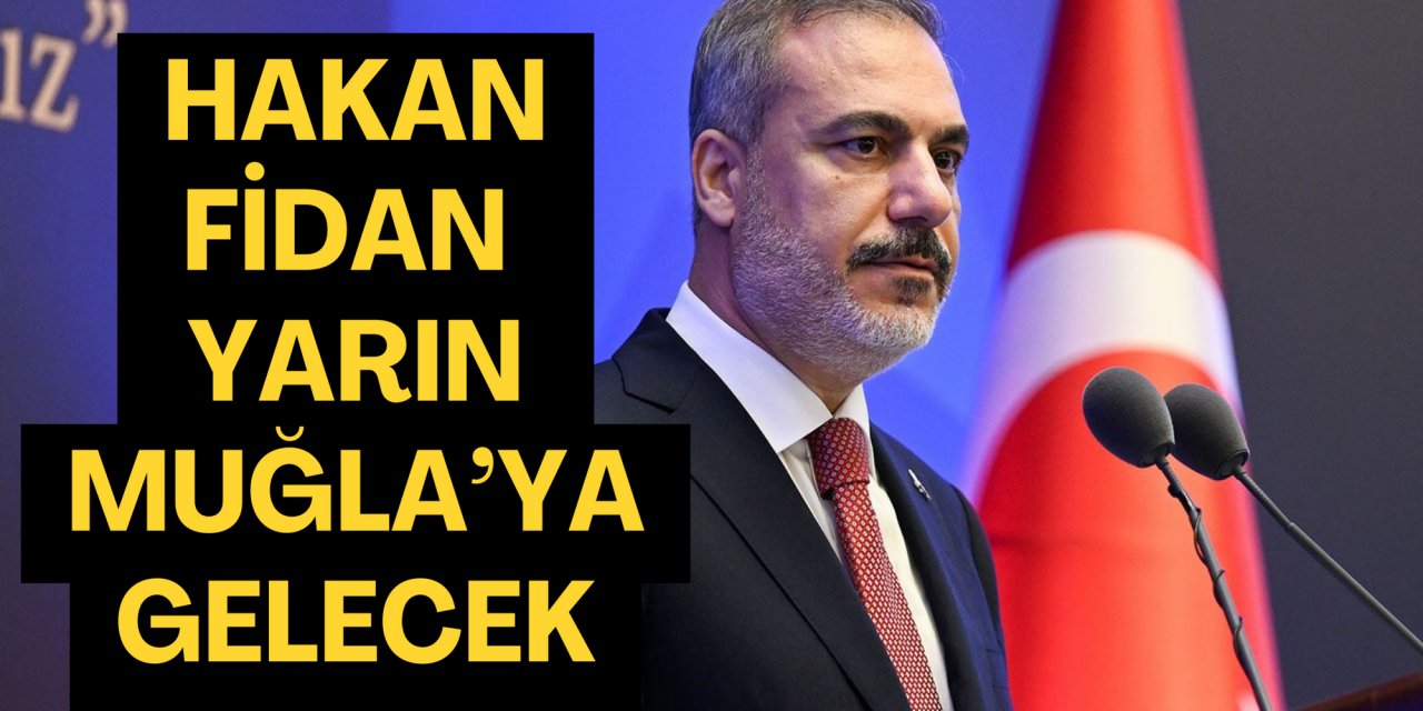 HAKAN FİDAN YARIN MUĞLA’YA GELECEK