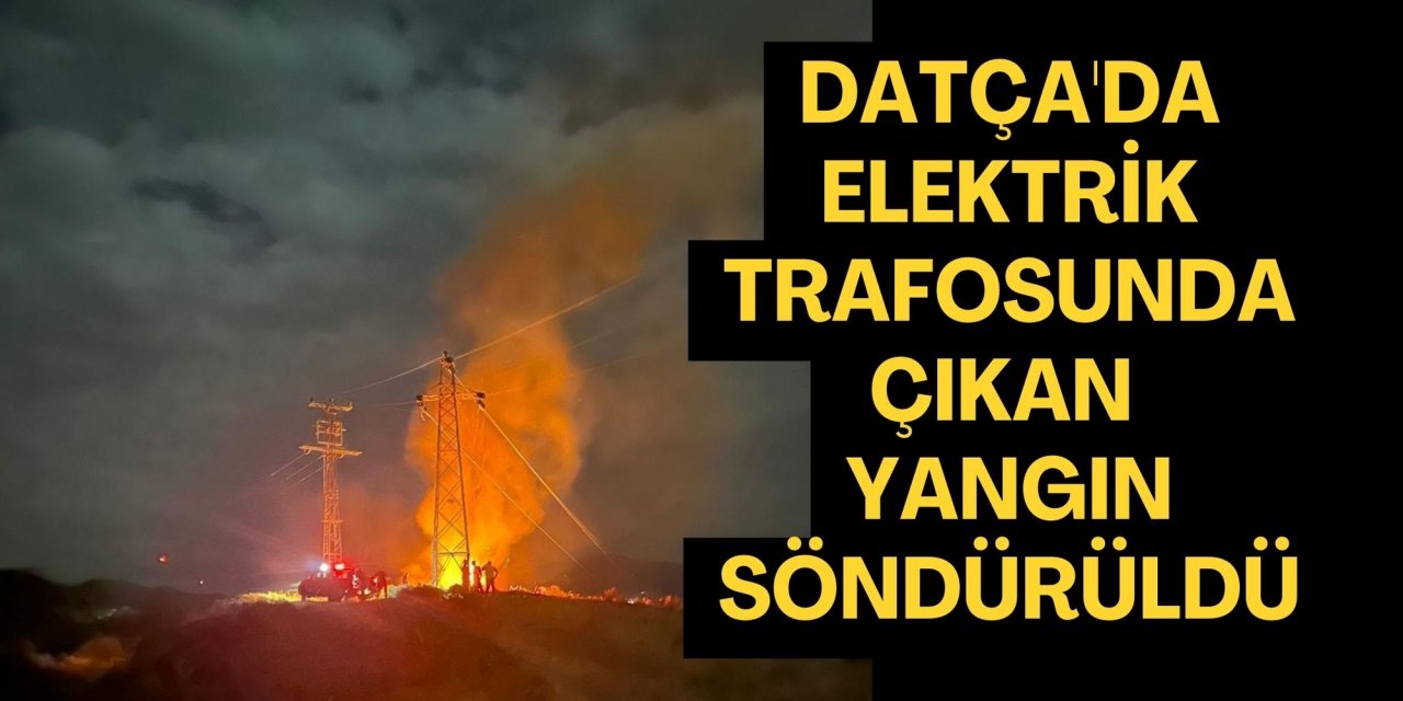 Datça'da elektrik trafosunda çıkan yangın söndürüldü