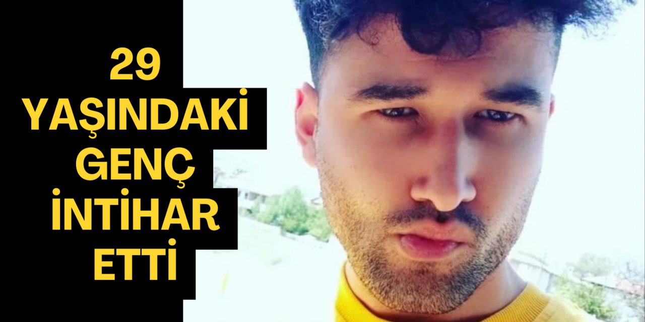 29 YAŞINDAKİ GENÇ İNTİHAR ETTİ