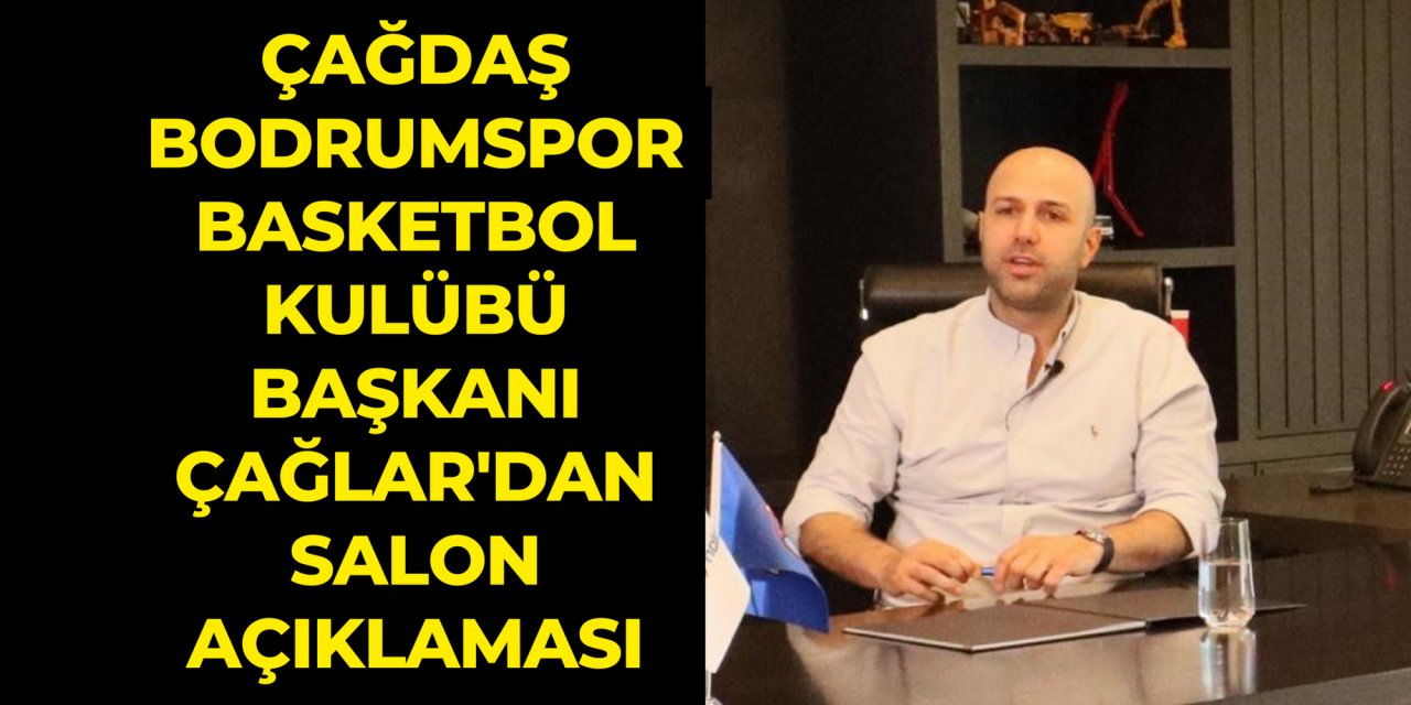 Çağdaş Bodrumspor Basketbol Kulübü Başkanı Çağlar'dan salon açıklaması
