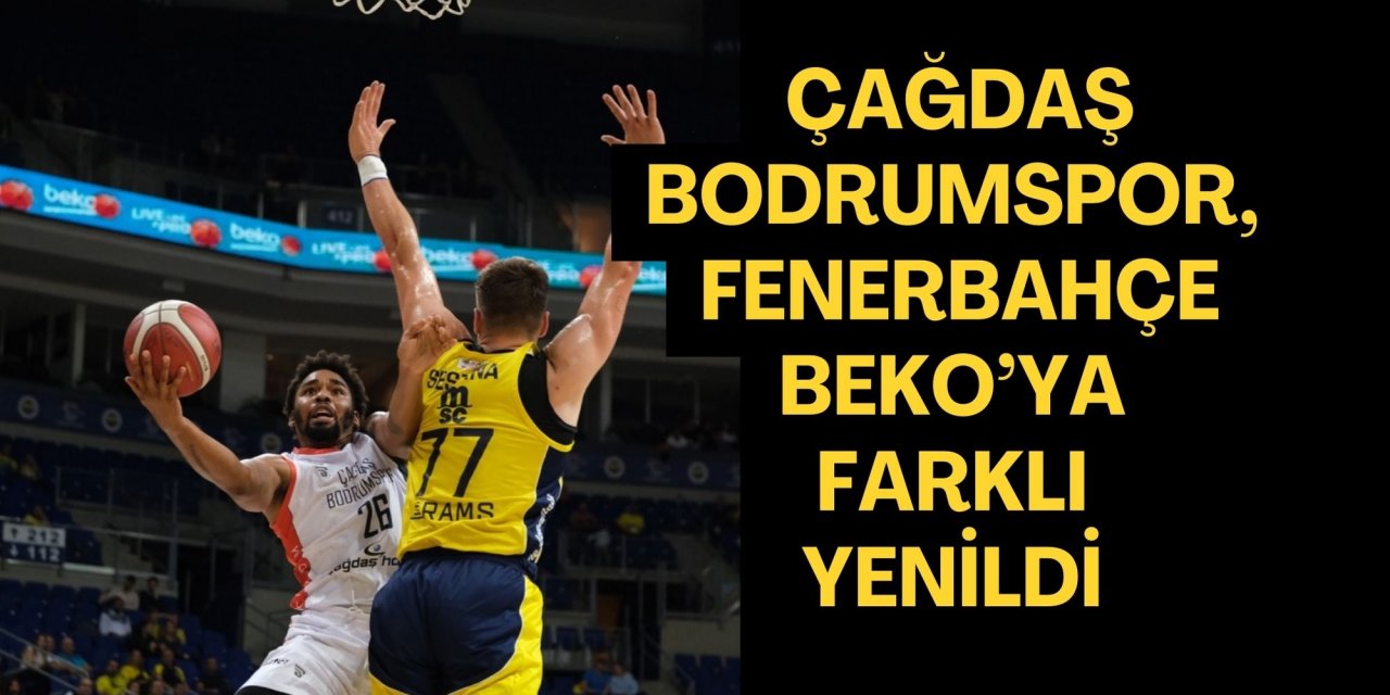 ÇAĞDAŞ BODRUMSPOR, FENERBAHÇE BEKO’YA FARKLI YENİLDİ