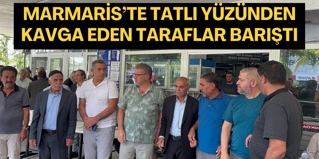 Marmaris’te tatlı yüzünden kavga eden taraflar barıştı